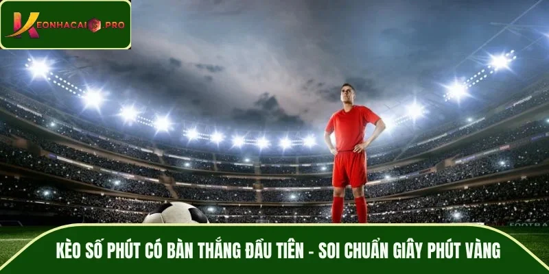 Kèo số phút có bàn thắng đầu tiên