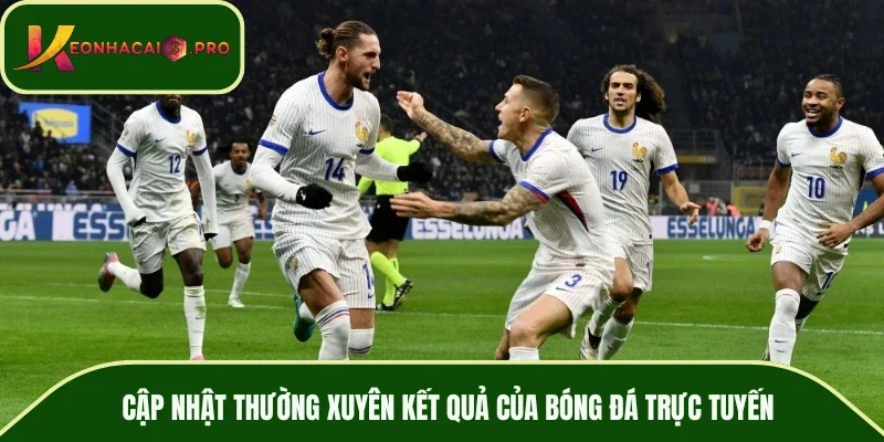 Cập nhật thường xuyên kết quả của bóng đá trực tuyến